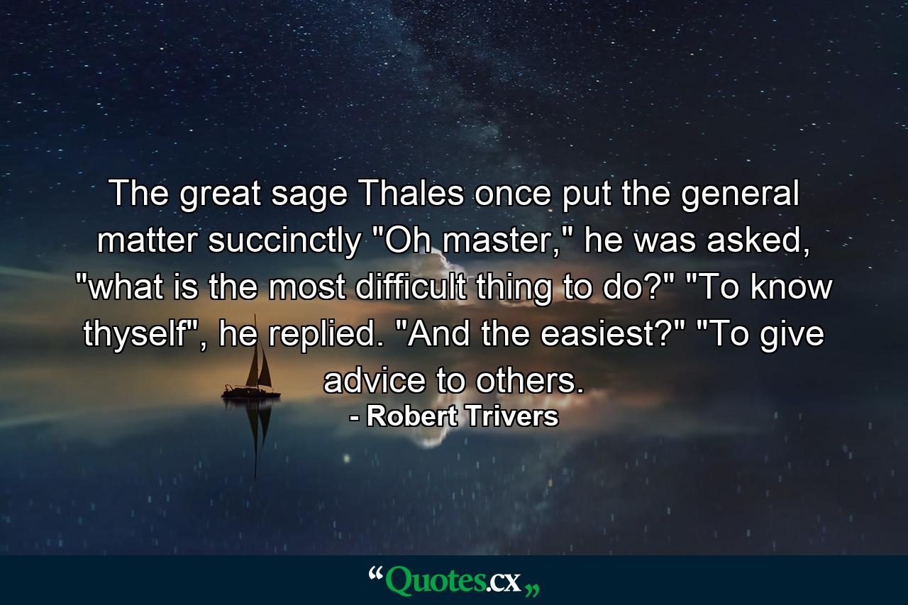 The great sage Thales once put the general matter succinctly 