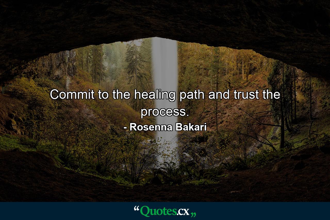 Commit to the healing path and trust the process. - Quote by Rosenna Bakari