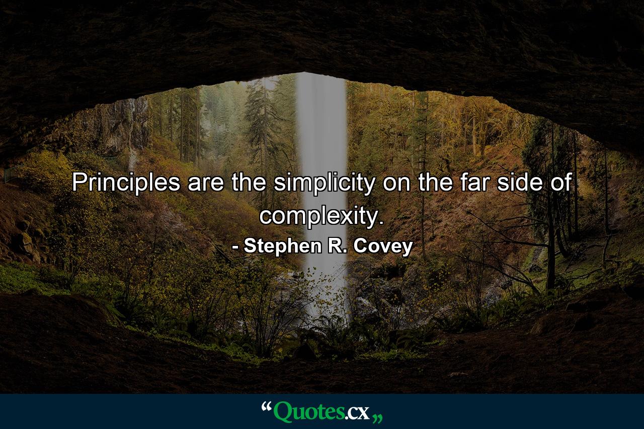 Principles are the simplicity on the far side of complexity. - Quote by Stephen R. Covey