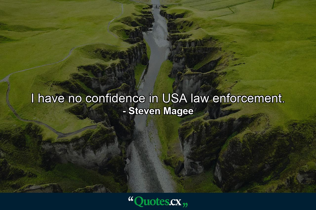 I have no confidence in USA law enforcement. - Quote by Steven Magee