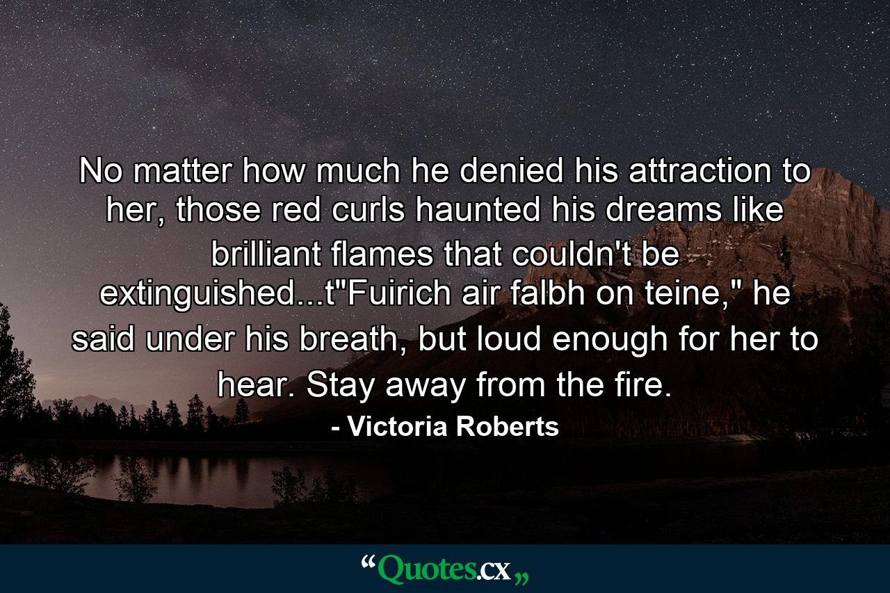 No matter how much he denied his attraction to her, those red curls haunted his dreams like brilliant flames that couldn't be extinguished...t