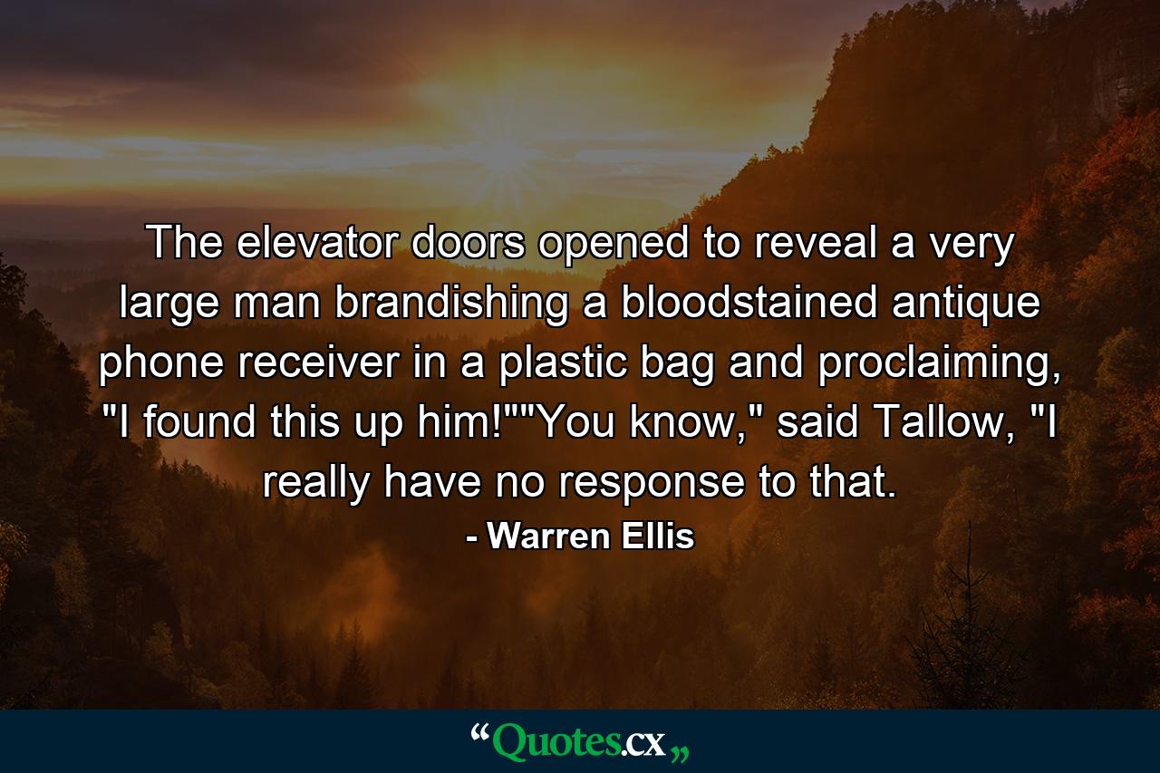 The elevator doors opened to reveal a very large man brandishing a bloodstained antique phone receiver in a plastic bag and proclaiming, 