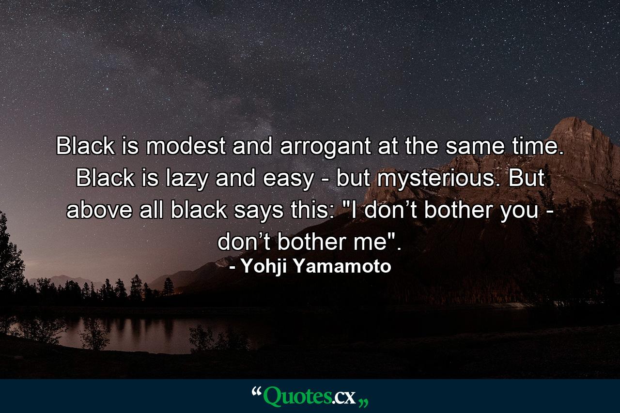 Black is modest and arrogant at the same time. Black is lazy and easy - but mysterious. But above all black says this: 