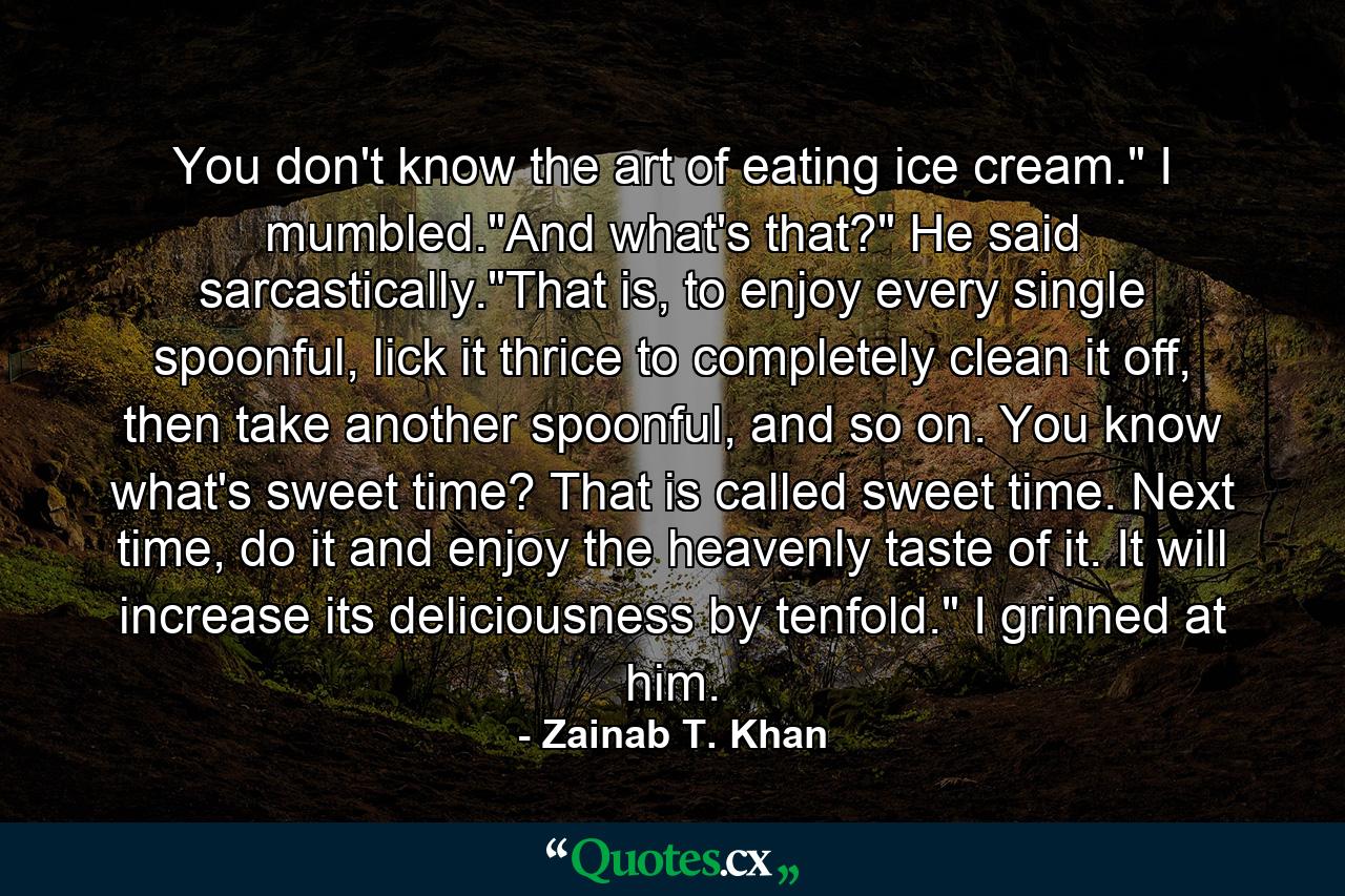 You don't know the art of eating ice cream.