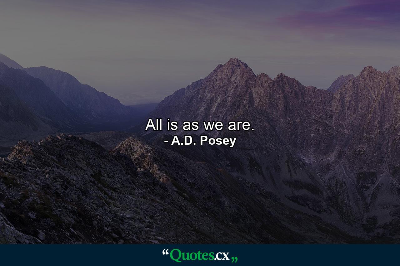 All is as we are. - Quote by A.D. Posey