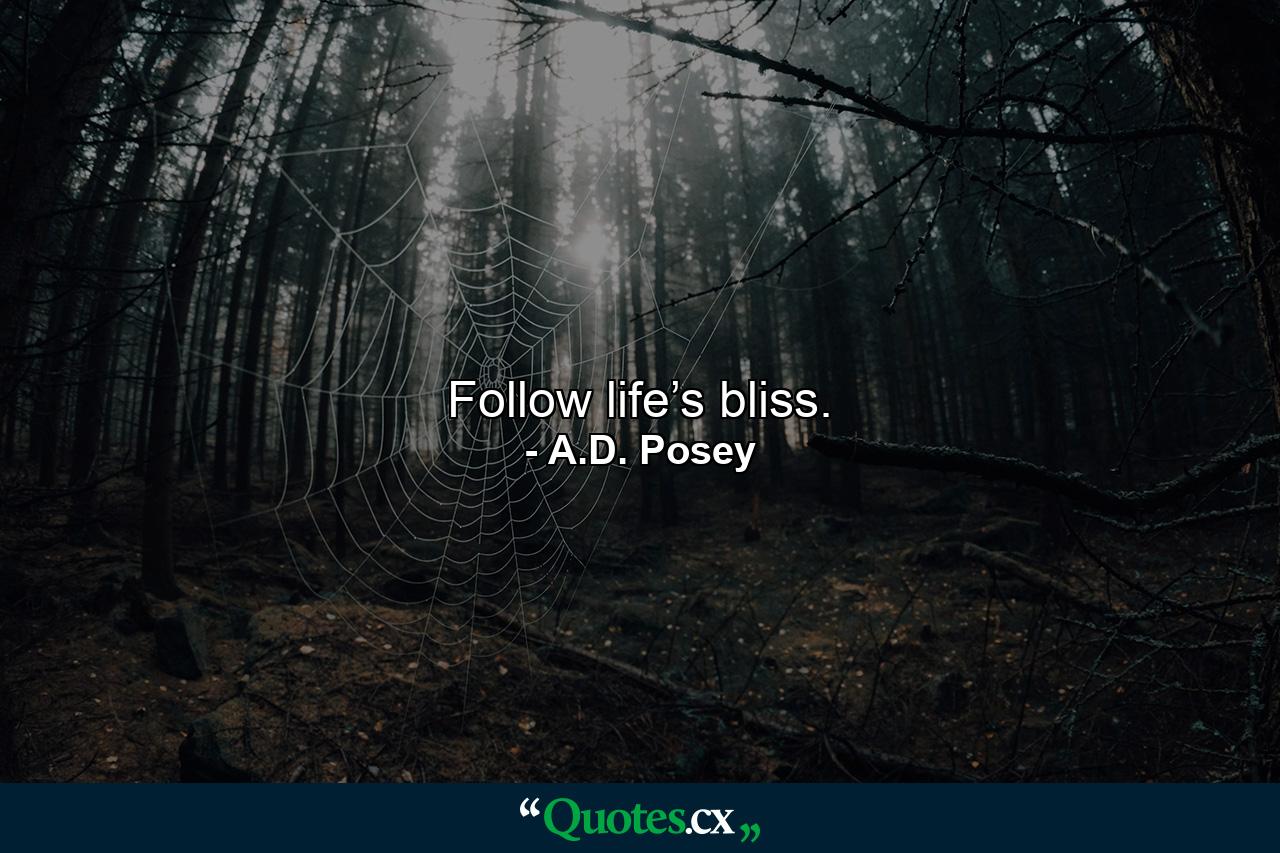 Follow life’s bliss. - Quote by A.D. Posey