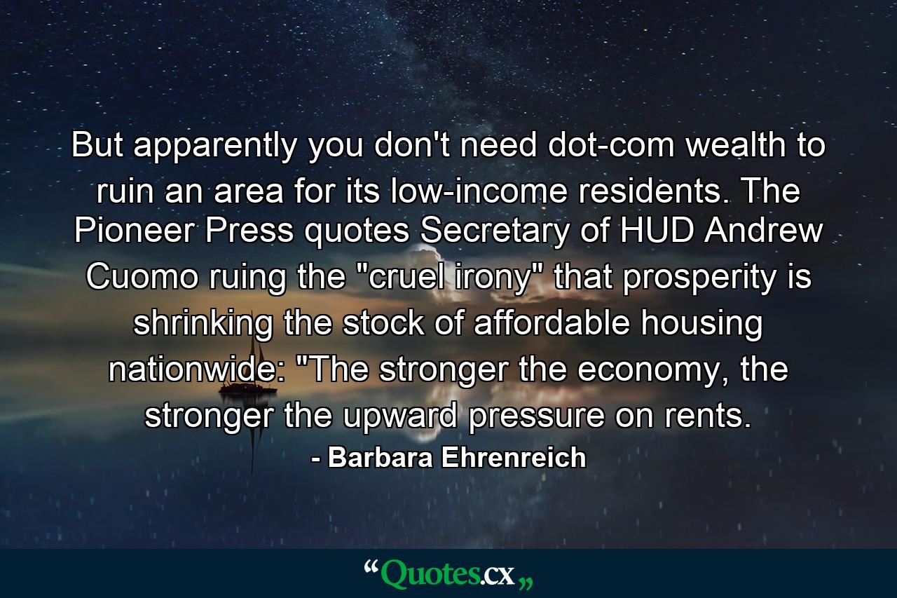 But apparently you don't need dot-com wealth to ruin an area for its low-income residents. The Pioneer Press quotes Secretary of HUD Andrew Cuomo ruing the 