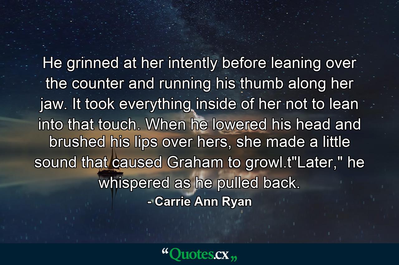 He grinned at her intently before leaning over the counter and running his thumb along her jaw. It took everything inside of her not to lean into that touch. When he lowered his head and brushed his lips over hers, she made a little sound that caused Graham to growl.t