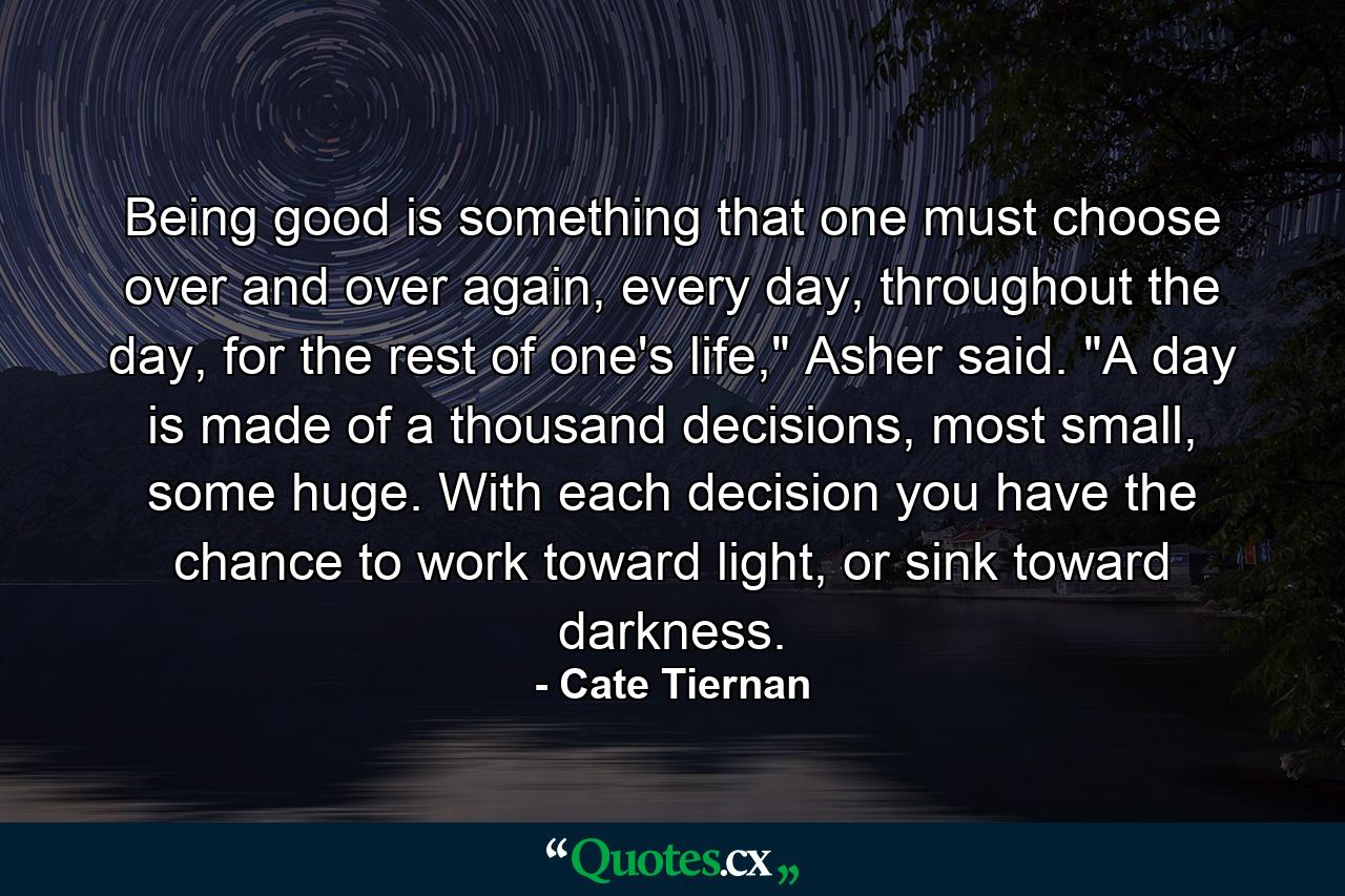 Being good is something that one must choose over and over again, every day, throughout the day, for the rest of one's life,