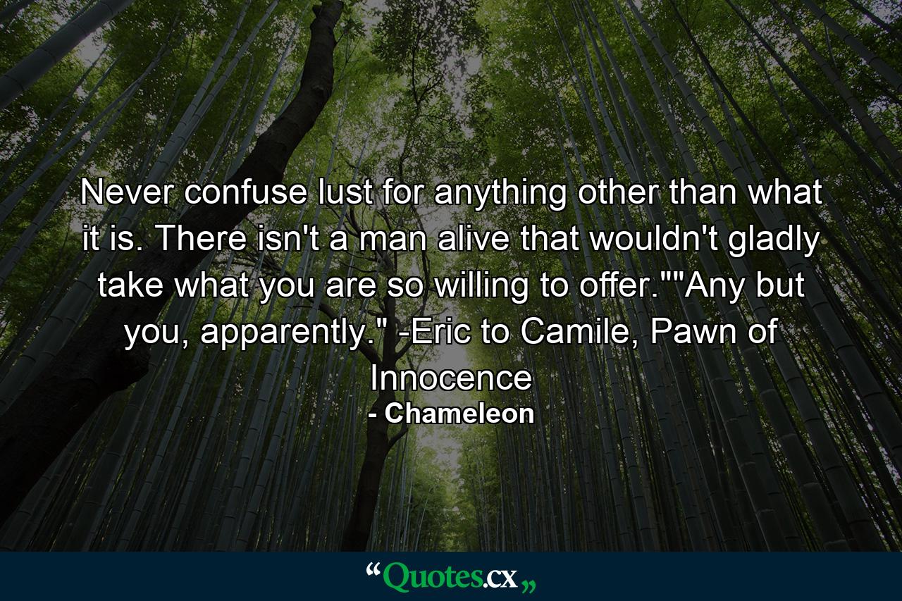 Never confuse lust for anything other than what it is. There isn't a man alive that wouldn't gladly take what you are so willing to offer.