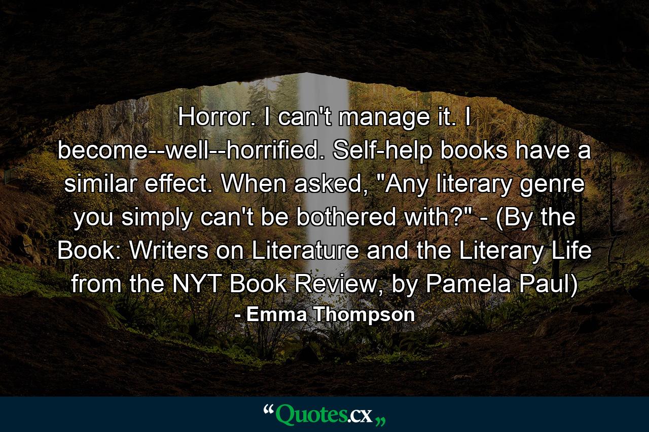 Horror. I can't manage it. I become--well--horrified. Self-help books have a similar effect. When asked, 