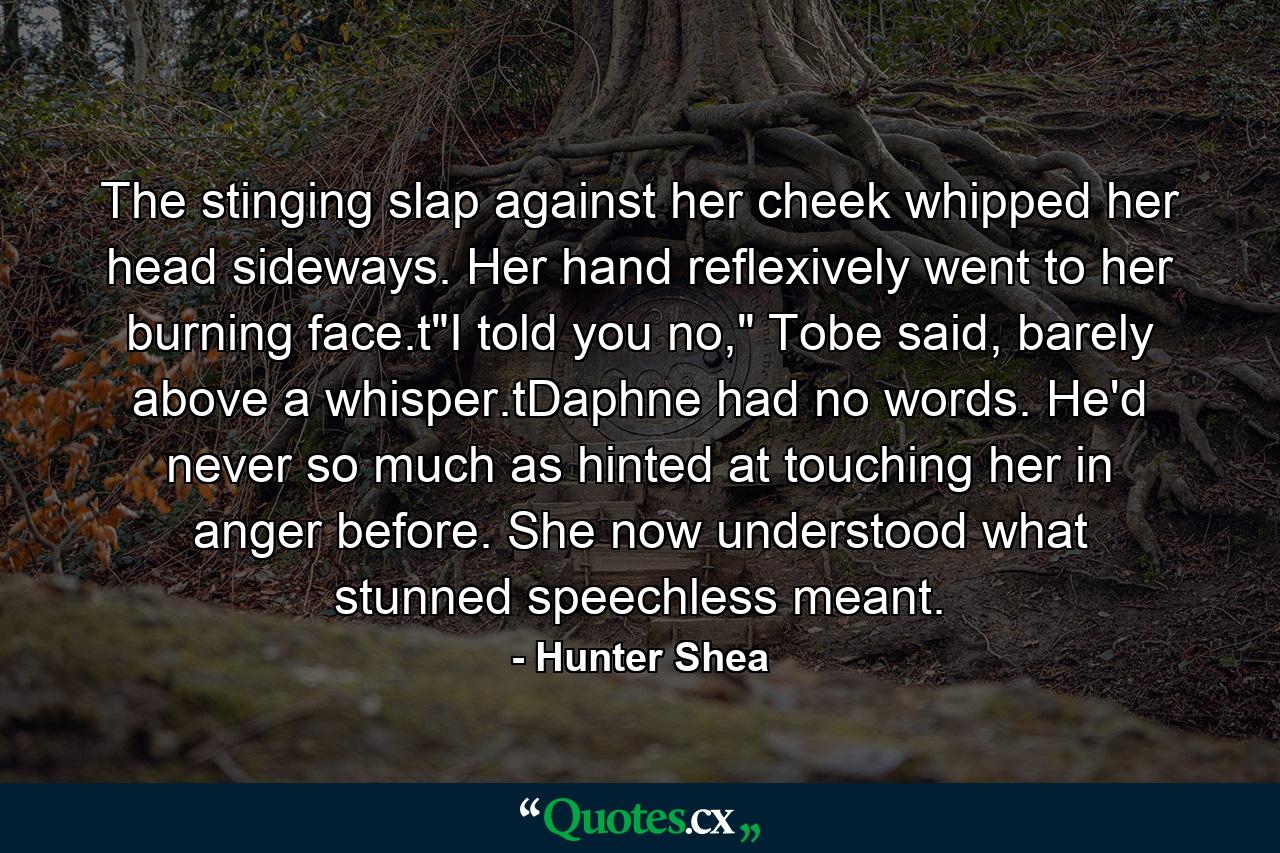 The stinging slap against her cheek whipped her head sideways. Her hand reflexively went to her burning face.t