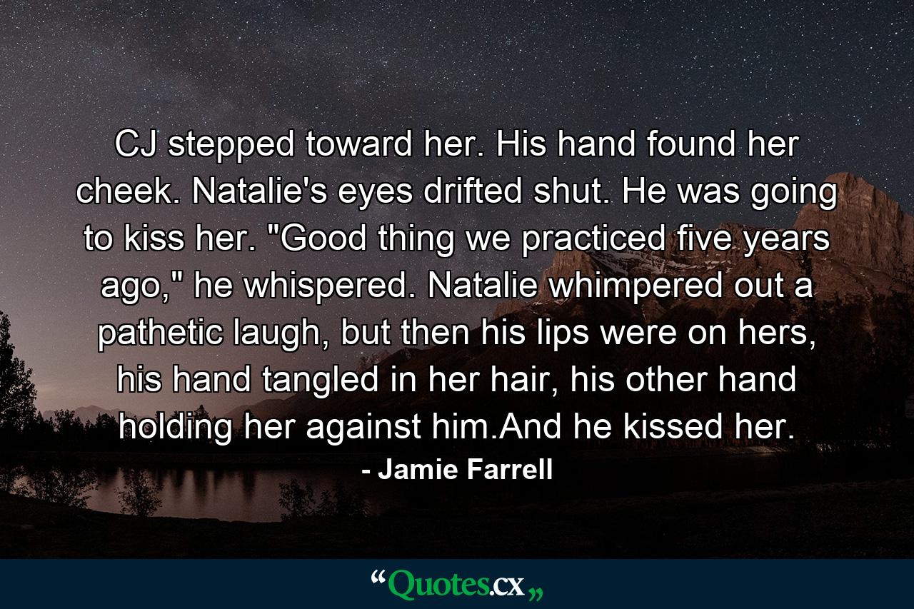 CJ stepped toward her. His hand found her cheek. Natalie's eyes drifted shut. He was going to kiss her. 