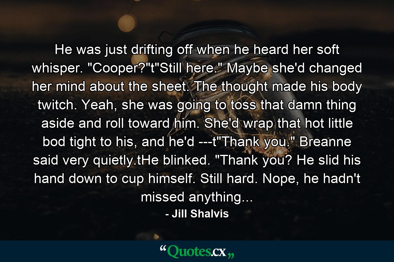 He was just drifting off when he heard her soft whisper. 