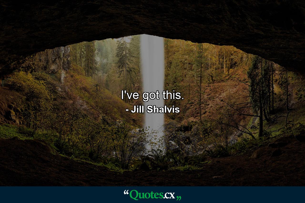 I've got this. - Quote by Jill Shalvis