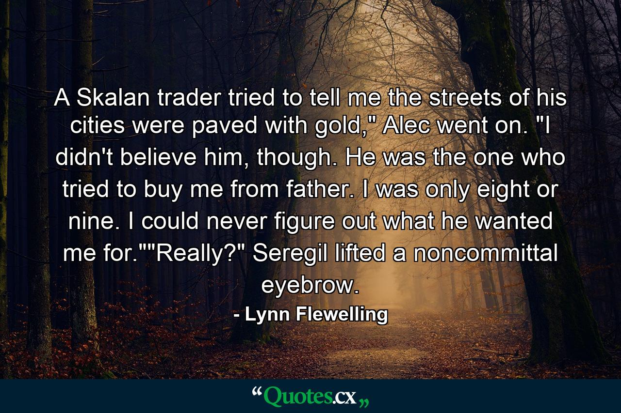 A Skalan trader tried to tell me the streets of his cities were paved with gold,