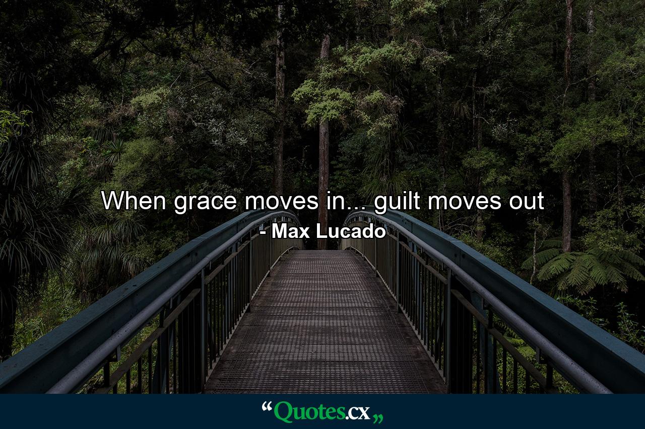 When grace moves in... guilt moves out - Quote by Max Lucado