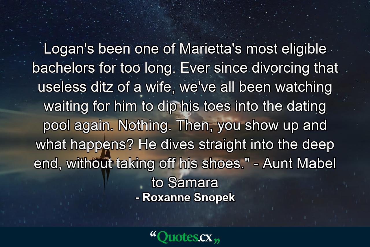 Logan's been one of Marietta's most eligible bachelors for too long. Ever since divorcing that useless ditz of a wife, we've all been watching waiting for him to dip his toes into the dating pool again. Nothing. Then, you show up and what happens? He dives straight into the deep end, without taking off his shoes.