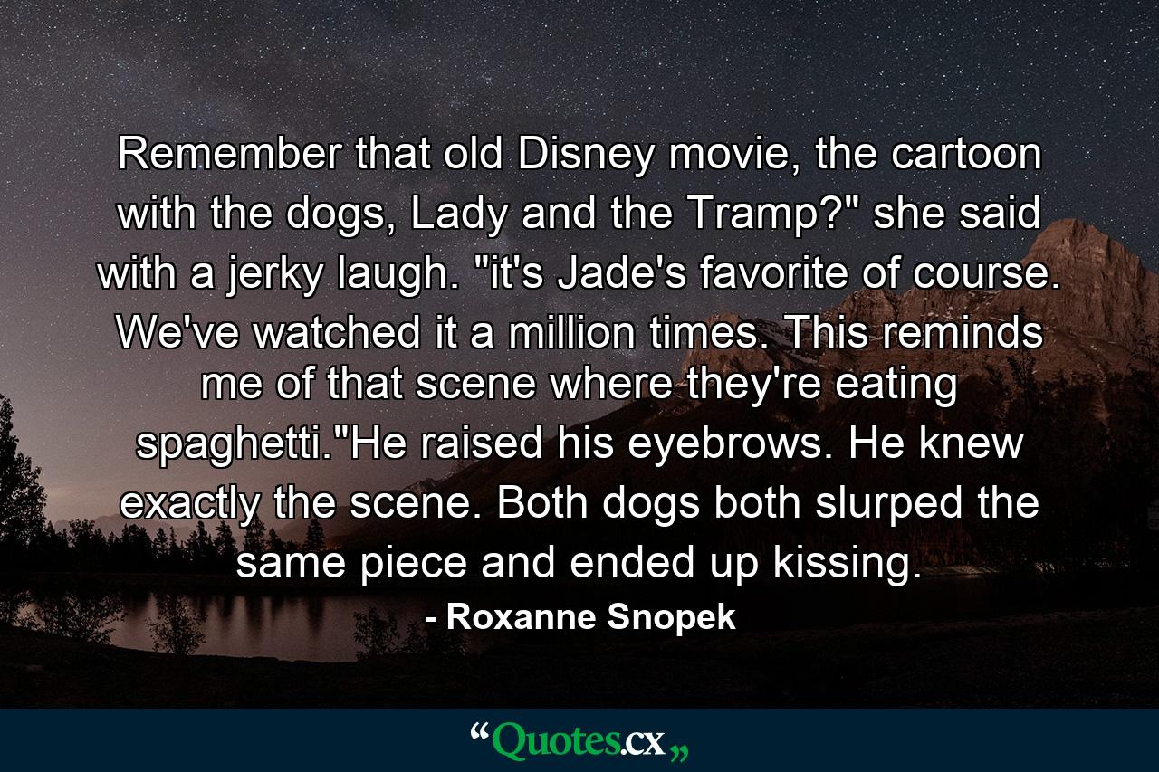 Remember that old Disney movie, the cartoon with the dogs, Lady and the Tramp?