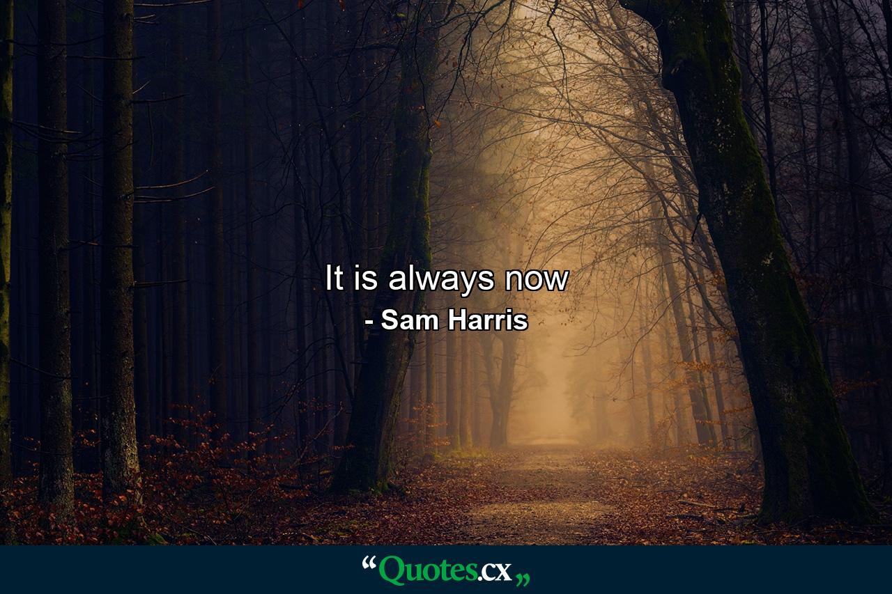 It is always now - Quote by Sam Harris