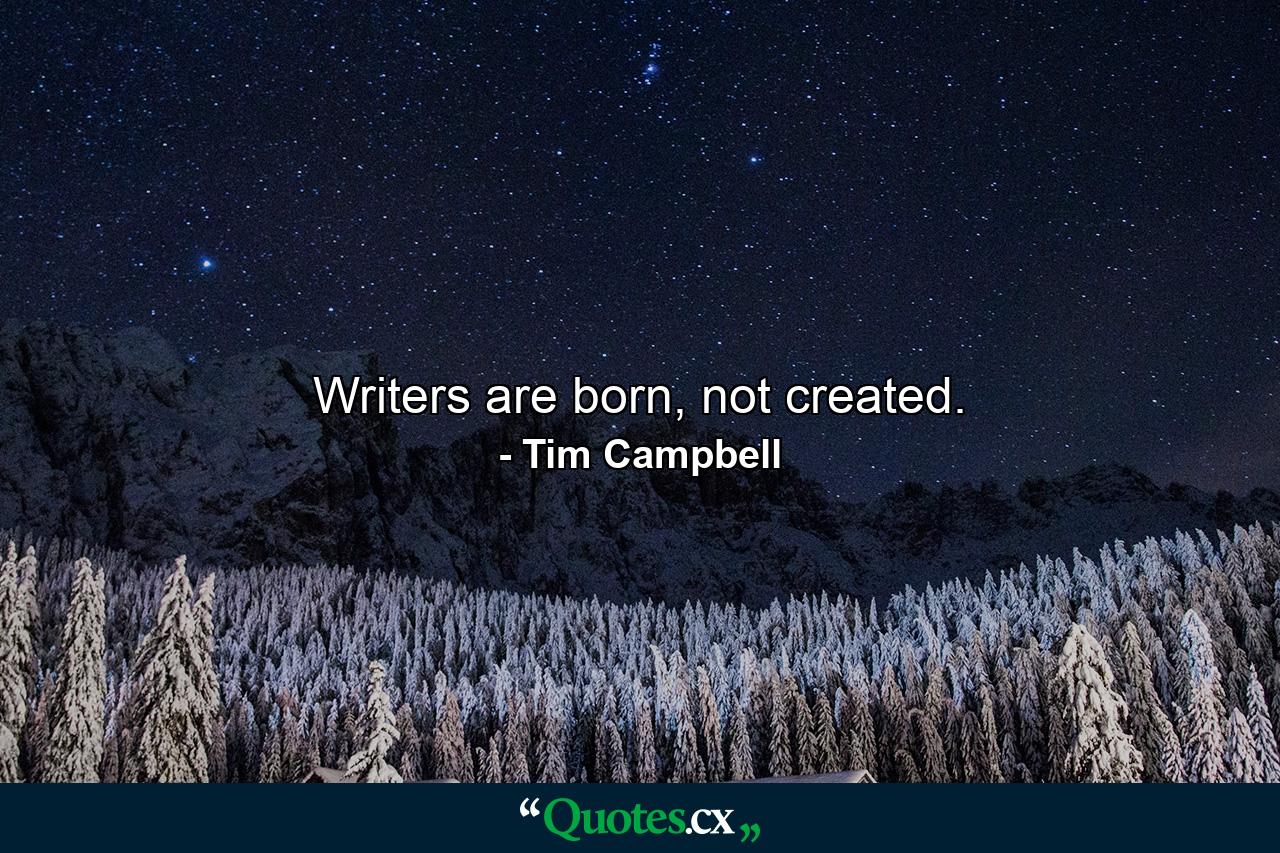 Writers are born, not created. - Quote by Tim Campbell