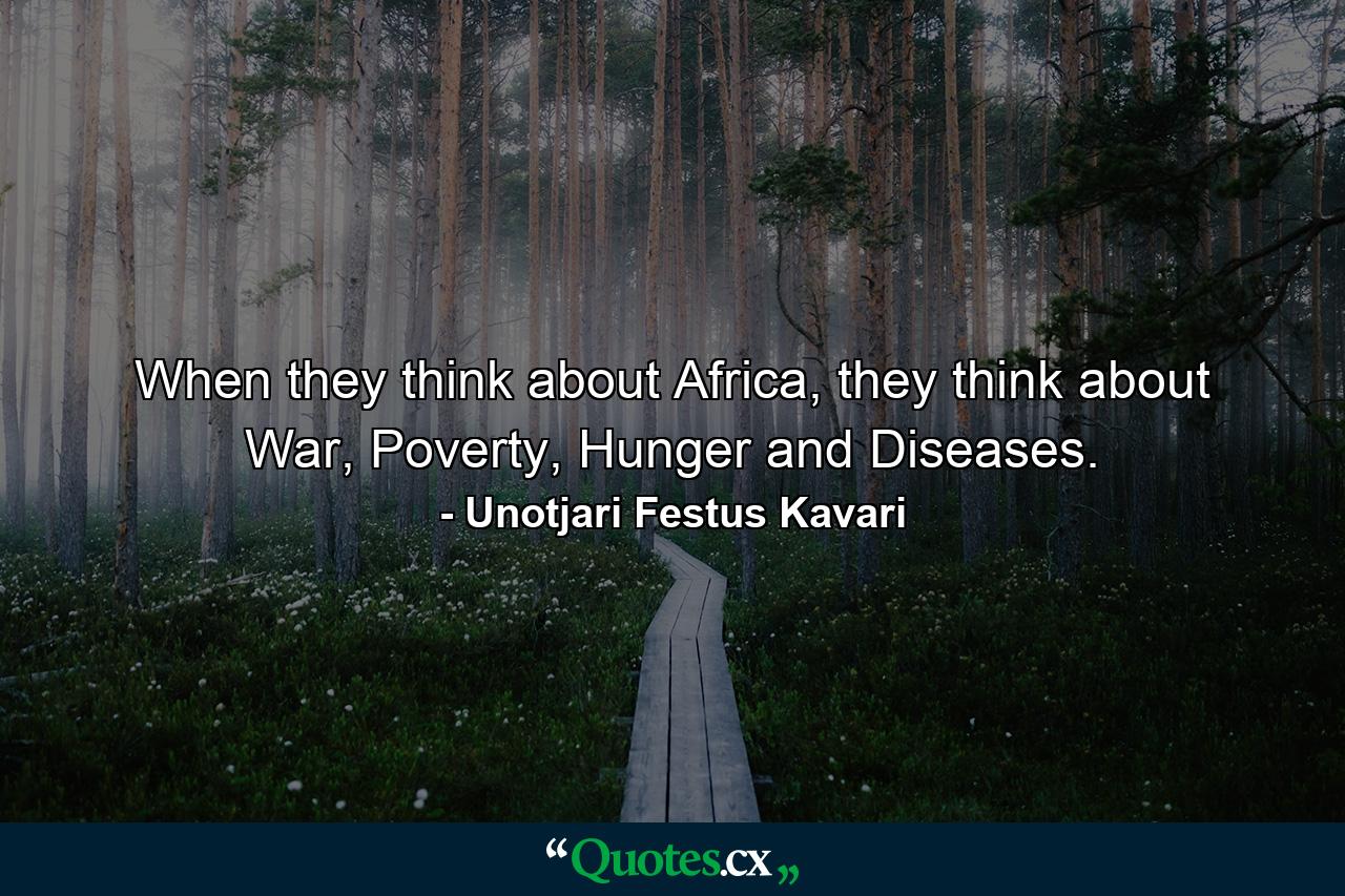 When they think about Africa, they think about War, Poverty, Hunger and Diseases. - Quote by Unotjari Festus Kavari