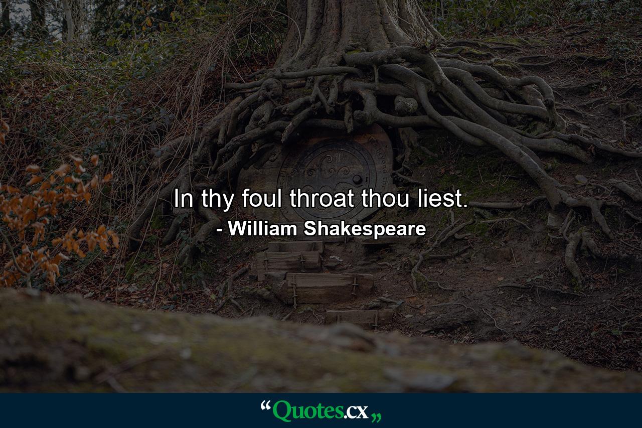 In thy foul throat thou liest. - Quote by William Shakespeare