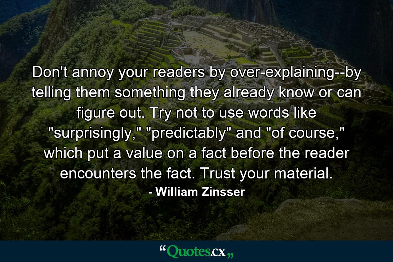 Don't annoy your readers by over-explaining--by telling them something they already know or can figure out. Try not to use words like 