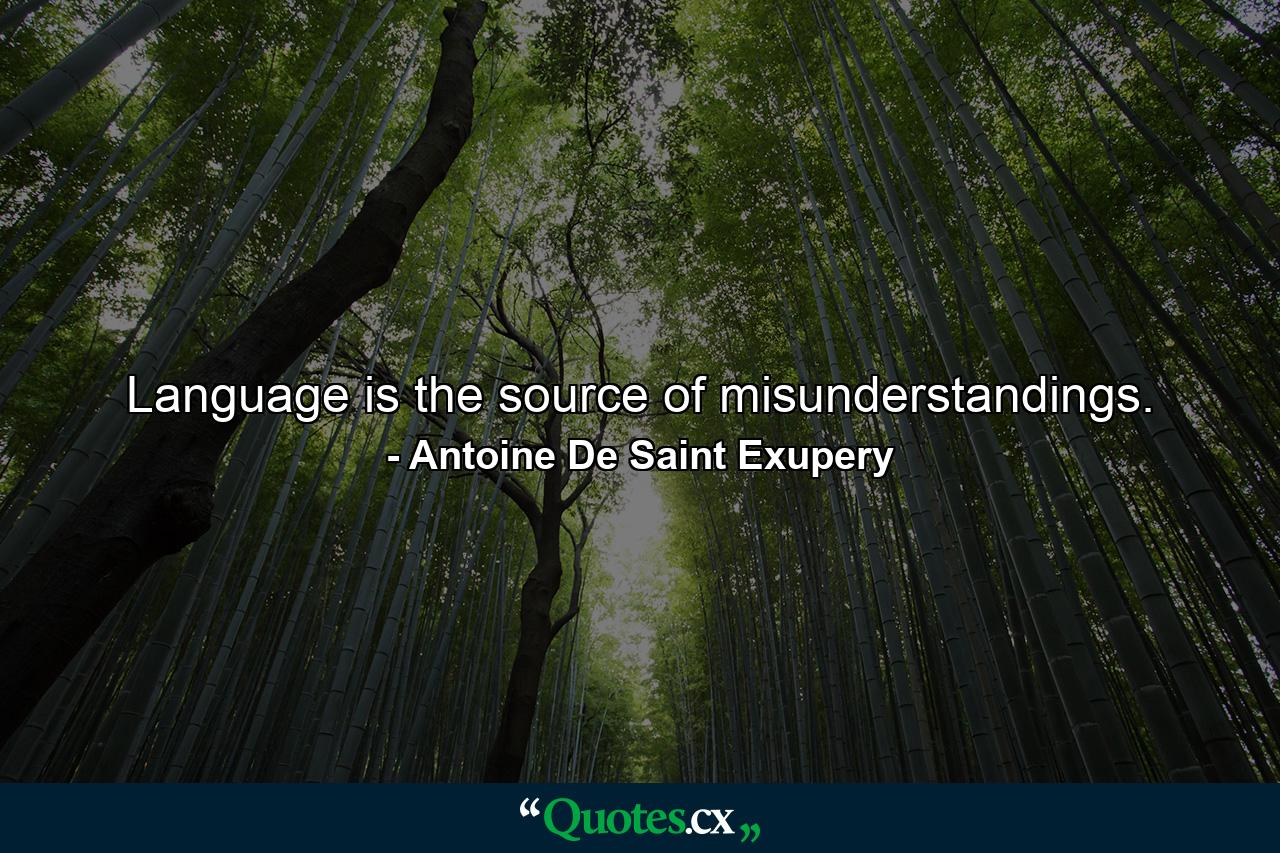 Language is the source of misunderstandings. - Quote by Antoine De Saint Exupery