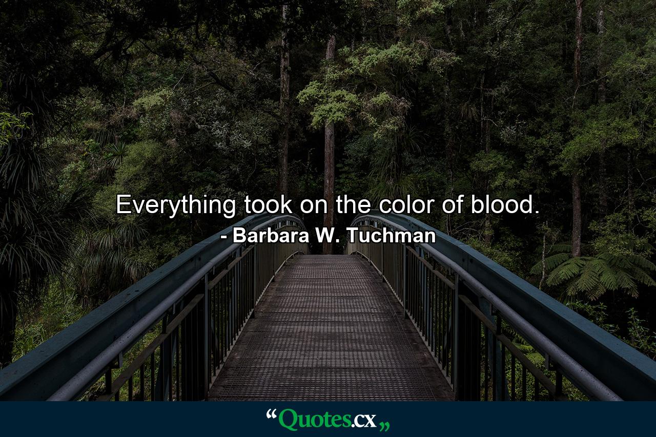 Everything took on the color of blood. - Quote by Barbara W. Tuchman