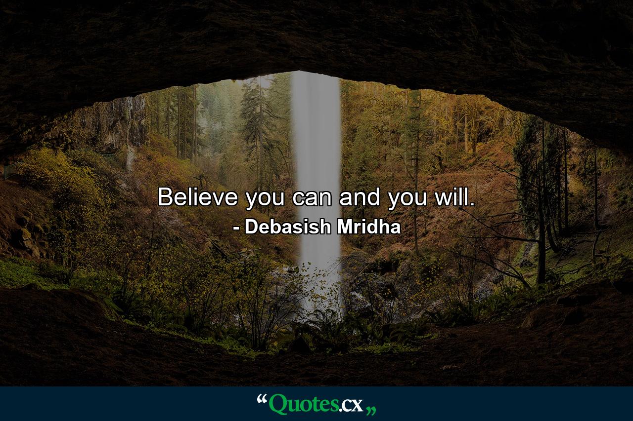 Believe you can and you will. - Quote by Debasish Mridha