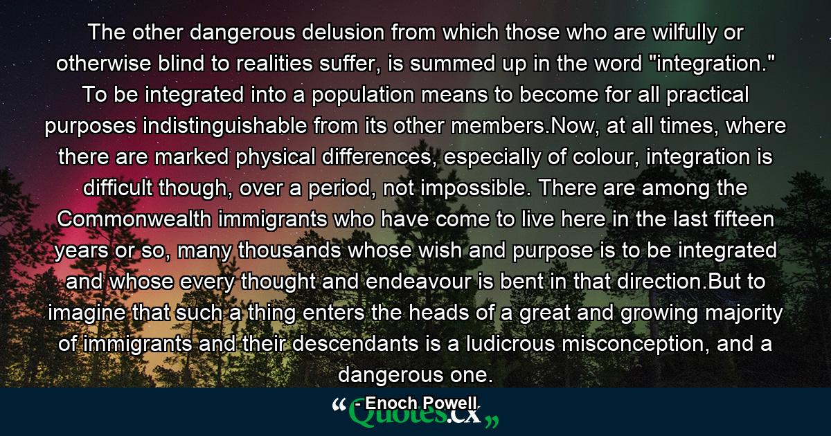 The other dangerous delusion from which those who are wilfully or otherwise blind to realities suffer, is summed up in the word 