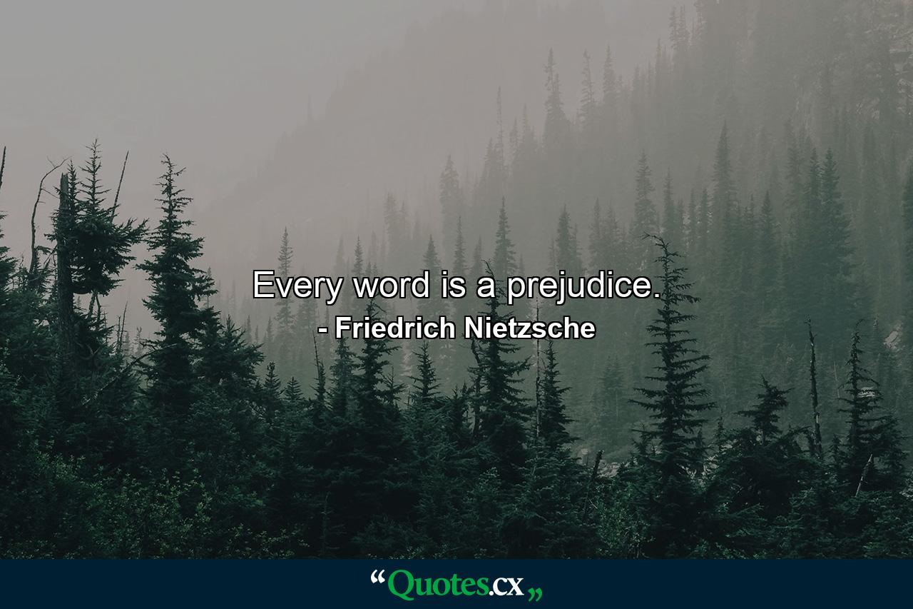 Every word is a prejudice. - Quote by Friedrich Nietzsche