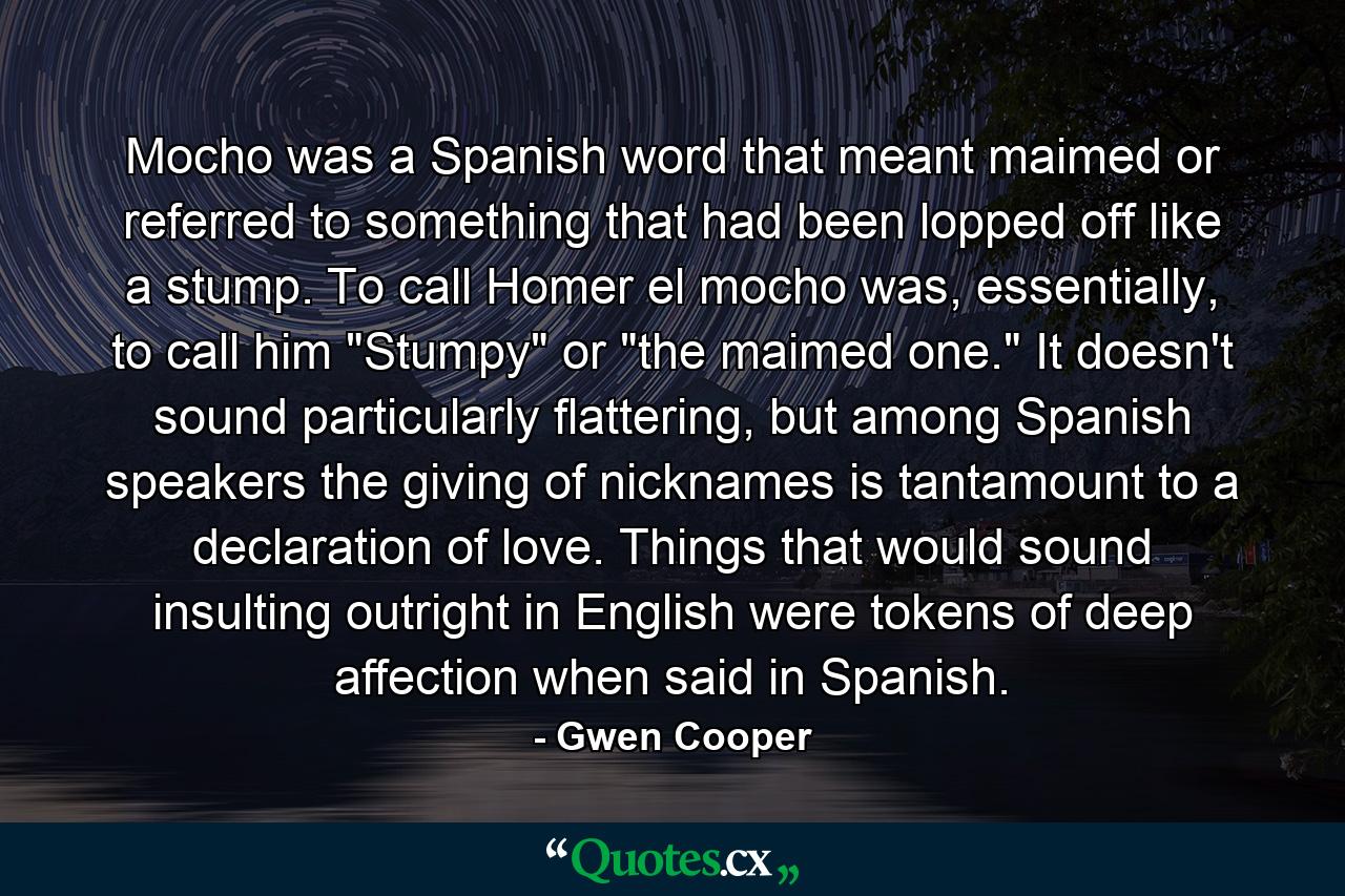 Mocho was a Spanish word that meant maimed or referred to something that had been lopped off like a stump. To call Homer el mocho was, essentially, to call him 