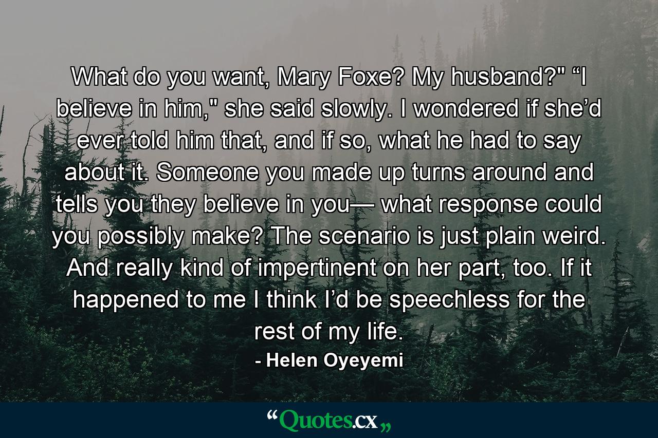 What do you want, Mary Foxe? My husband?