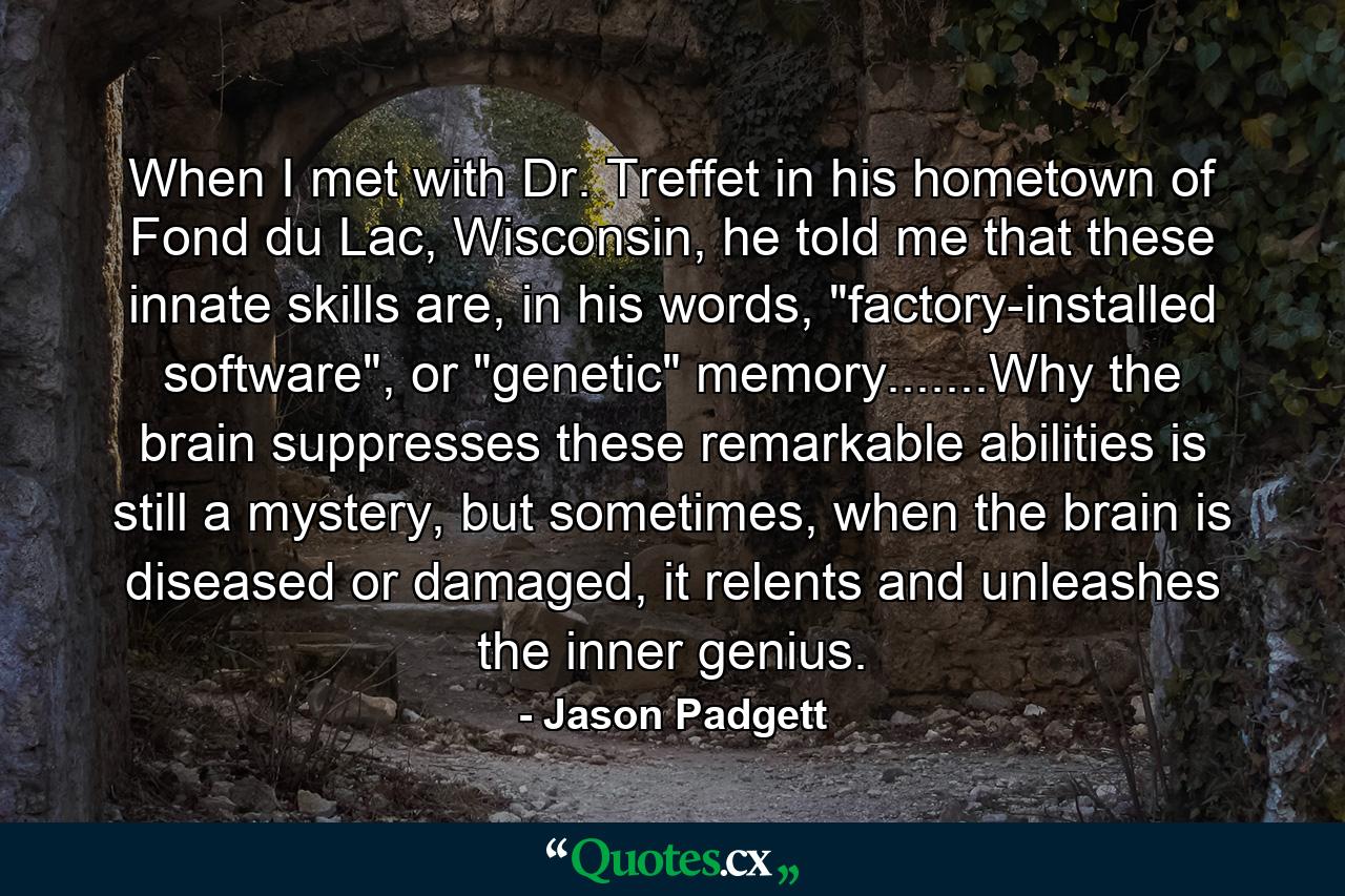 When I met with Dr. Treffet in his hometown of Fond du Lac, Wisconsin, he told me that these innate skills are, in his words, 