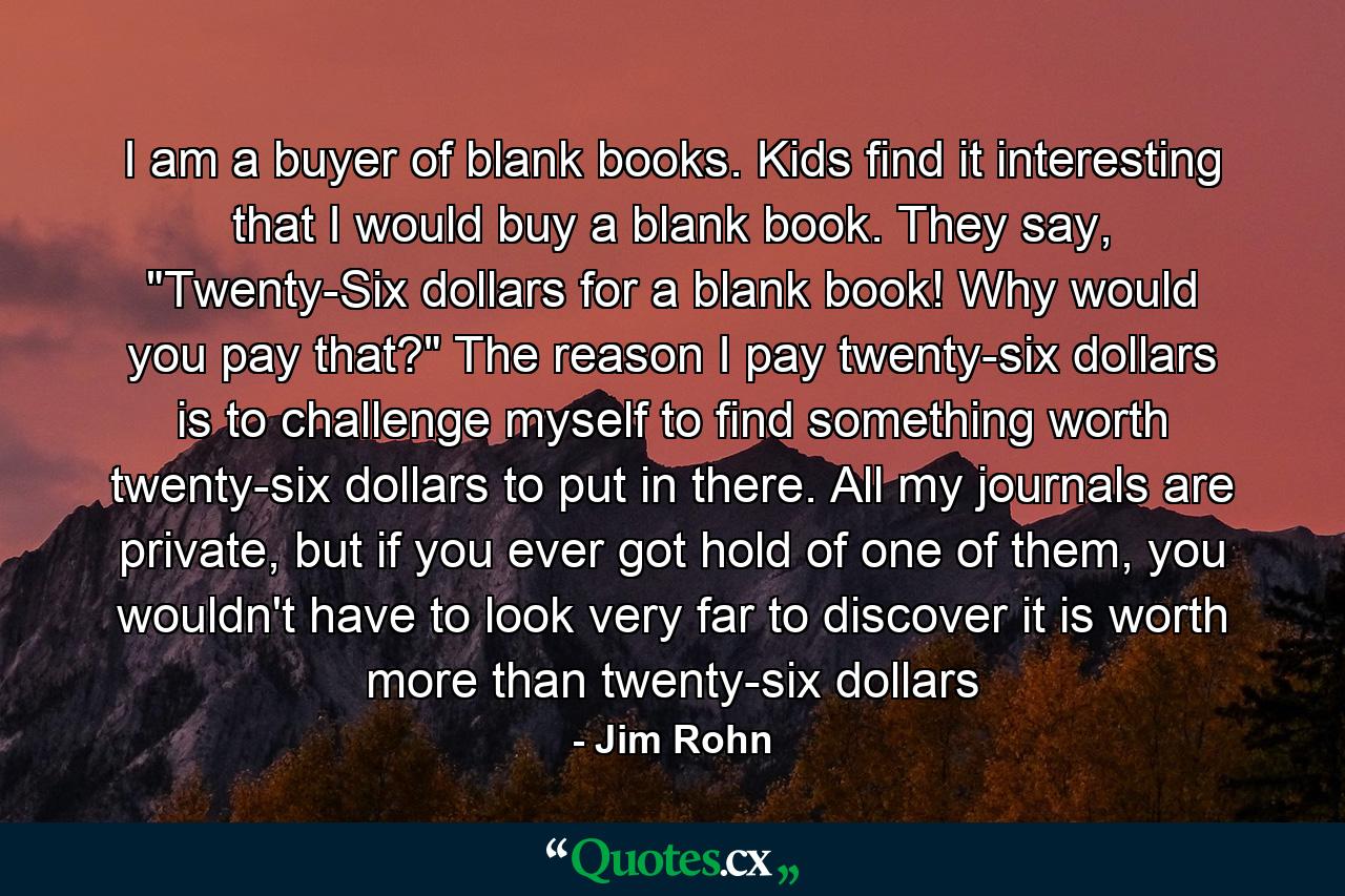 I am a buyer of blank books. Kids find it interesting that I would buy a blank book. They say, 