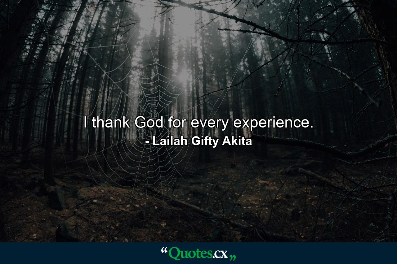 I thank God for every experience. - Quote by Lailah Gifty Akita