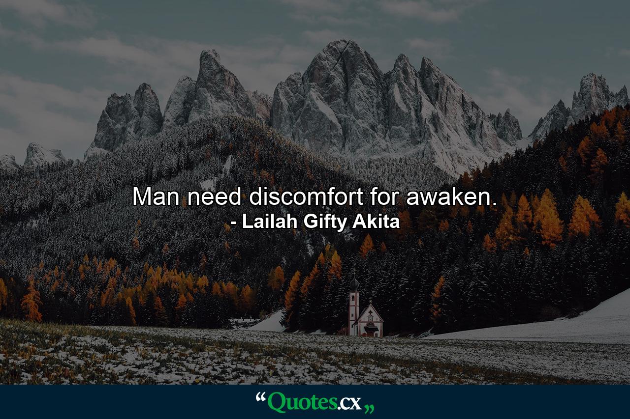 Man need discomfort for awaken. - Quote by Lailah Gifty Akita