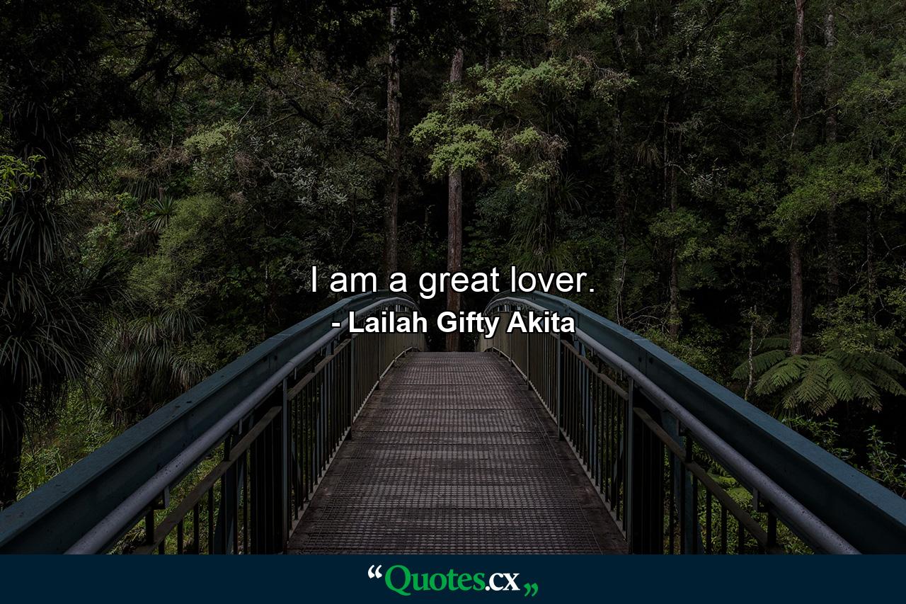 I am a great lover. - Quote by Lailah Gifty Akita