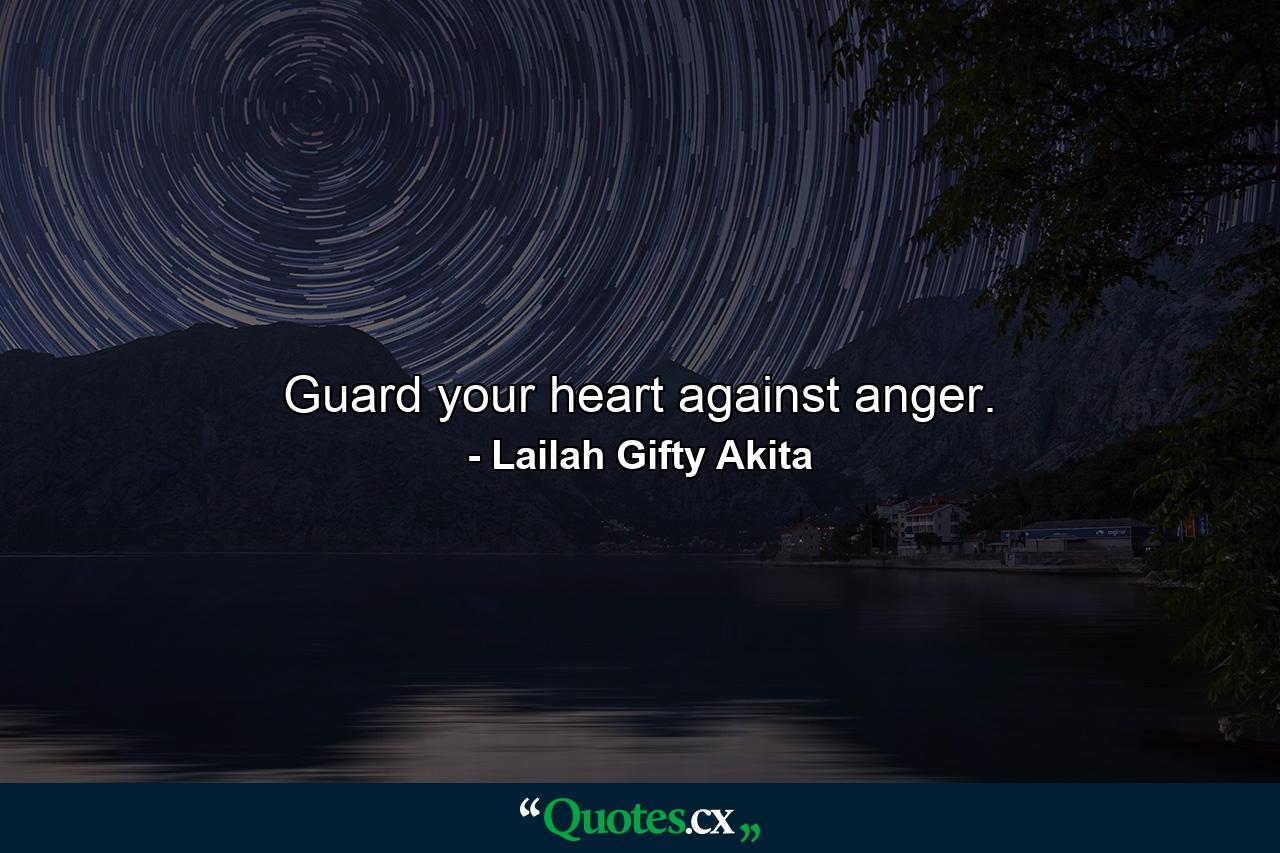 Guard your heart against anger. - Quote by Lailah Gifty Akita