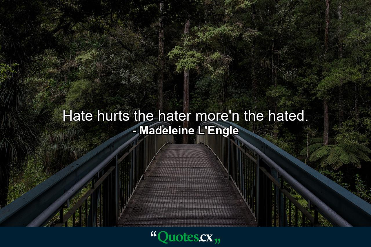 Hate hurts the hater more'n the hated. - Quote by Madeleine L'Engle