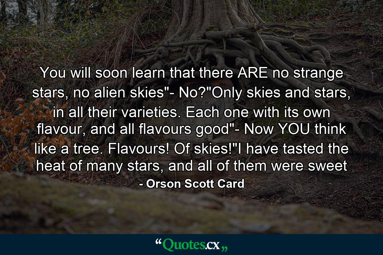 You will soon learn that there ARE no strange stars, no alien skies