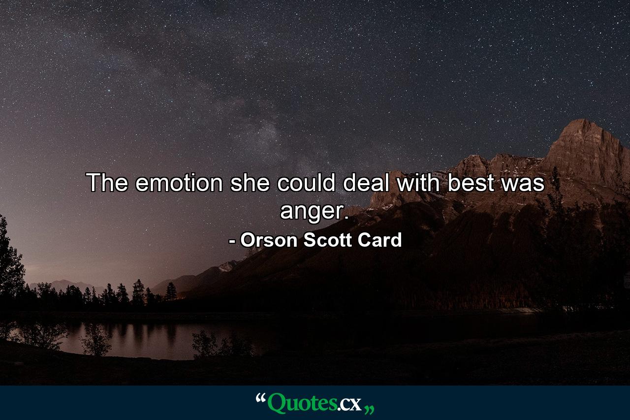 The emotion she could deal with best was anger. - Quote by Orson Scott Card