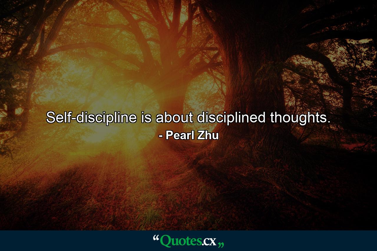 Self-discipline is about disciplined thoughts. - Quote by Pearl Zhu