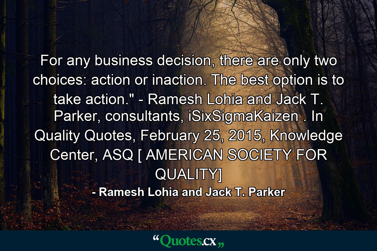 For any business decision, there are only two choices: action or inaction. The best option is to take action.