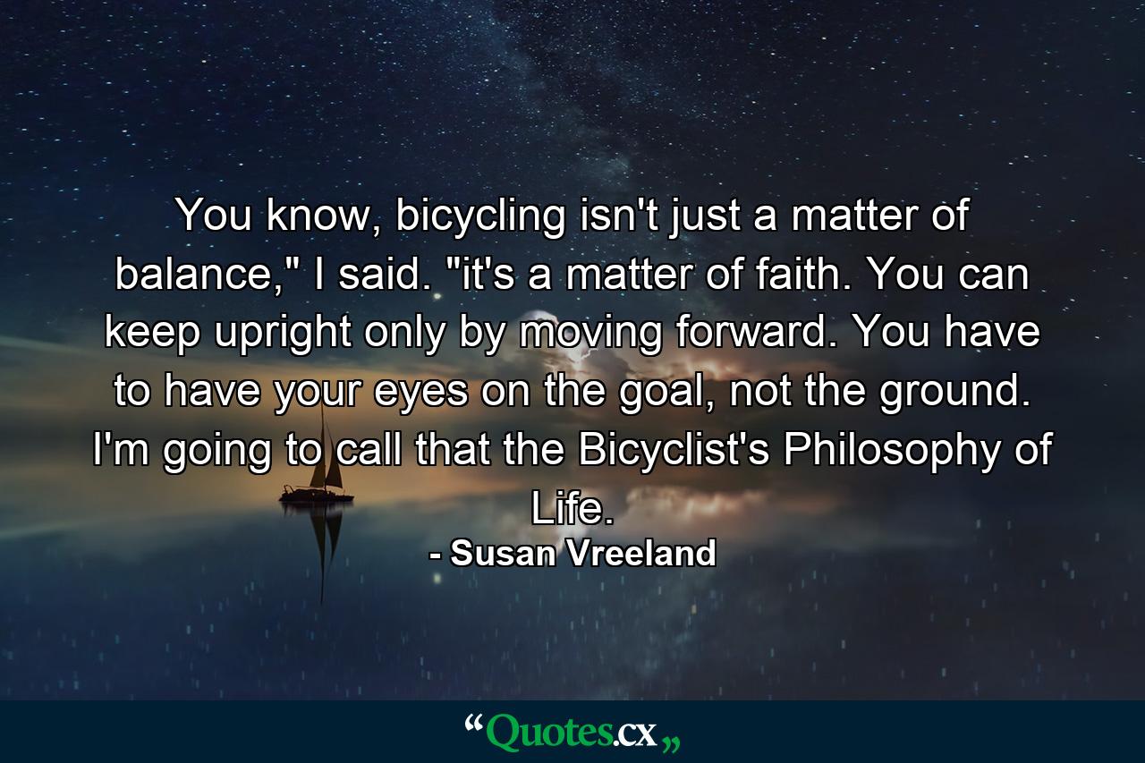 You know, bicycling isn't just a matter of balance,