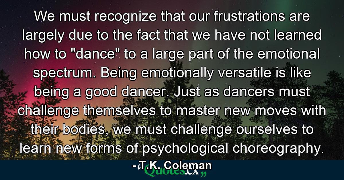 We must recognize that our frustrations are largely due to the fact that we have not learned how to 