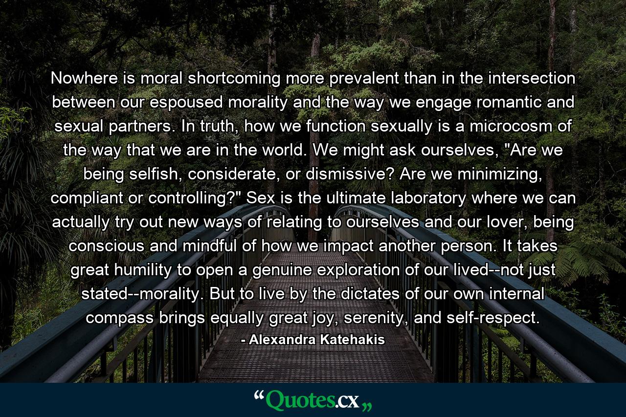 Nowhere is moral shortcoming more prevalent than in the intersection between our espoused morality and the way we engage romantic and sexual partners. In truth, how we function sexually is a microcosm of the way that we are in the world. We might ask ourselves, 