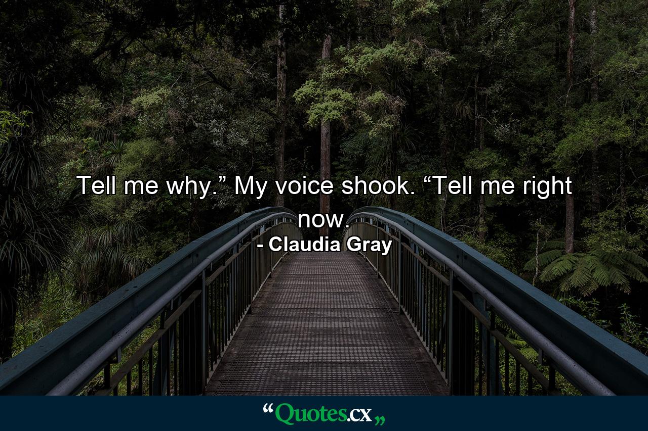 Tell me why.” My voice shook. “Tell me right now. - Quote by Claudia Gray